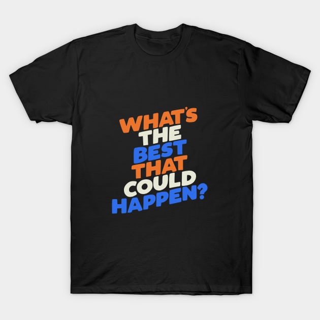 What's The Best That Could Happen T-Shirt by MotivatedType